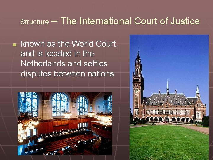 Structure n – The International Court of Justice known as the World Court, and