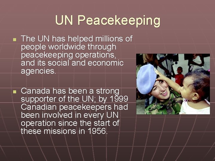 UN Peacekeeping n n The UN has helped millions of people worldwide through peacekeeping