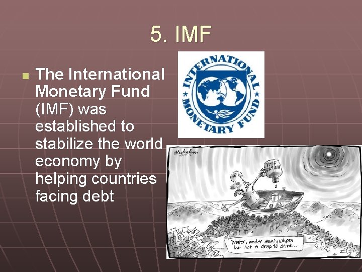 5. IMF n The International Monetary Fund (IMF) was established to stabilize the world
