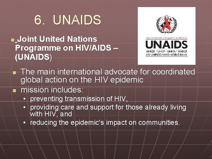 6. UNAIDS n Joint United Nations Programme on HIV/AIDS – (UNAIDS) n n The