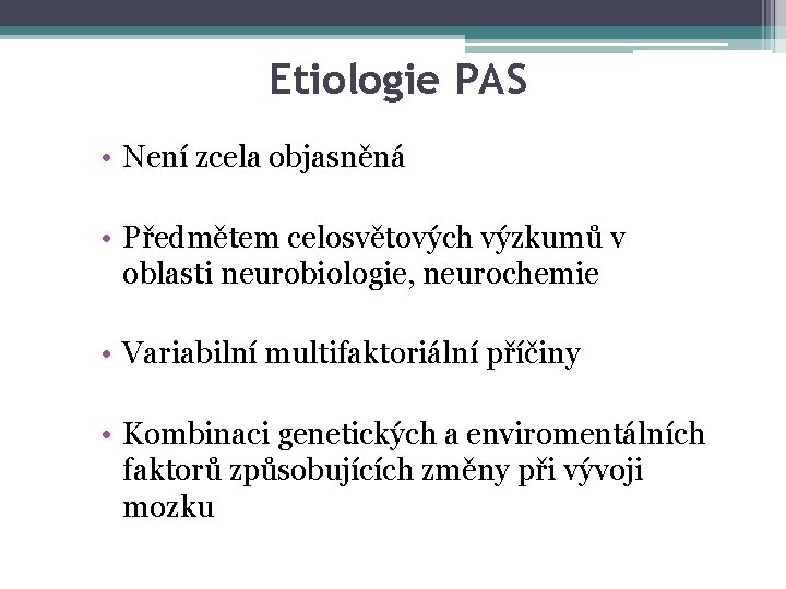 Etiologie PAS • Není zcela objasněná • Předmětem celosvětových výzkumů v oblasti neurobiologie, neurochemie