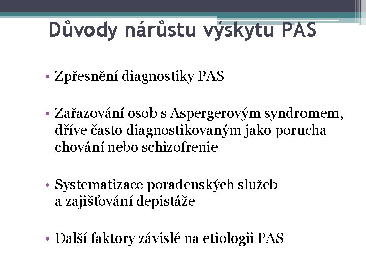 Důvody nárůstu výskytu PAS • Zpřesnění diagnostiky PAS • Zařazování osob s Aspergerovým syndromem,