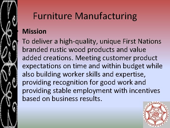 Furniture Manufacturing • Mission • To deliver a high-quality, unique First Nations branded rustic