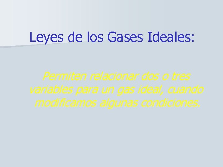 Leyes de los Gases Ideales: Permiten relacionar dos o tres variables para un gas