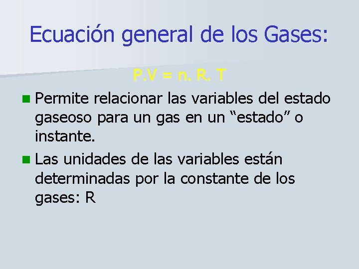 Ecuación general de los Gases: P. V = n. R. T n Permite relacionar