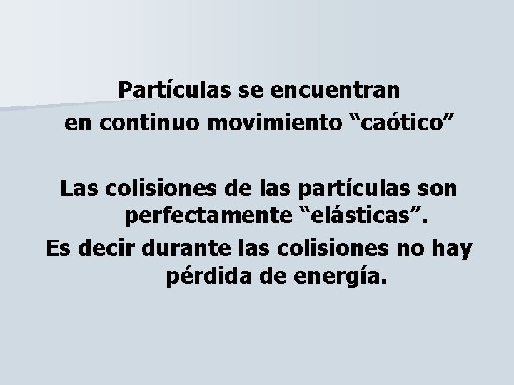 Partículas se encuentran en continuo movimiento “caótico” Las colisiones de las partículas son perfectamente