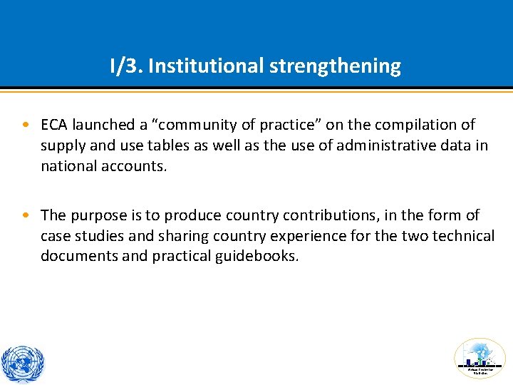 I/3. Institutional strengthening • ECA launched a “community of practice” on the compilation of