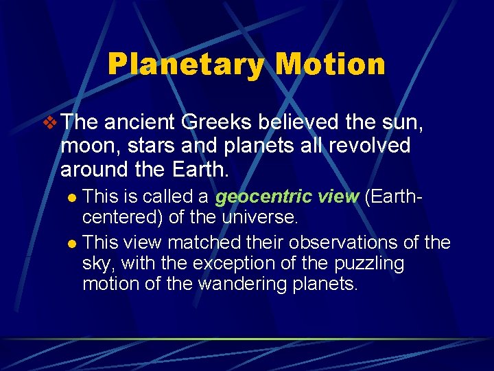 Planetary Motion v The ancient Greeks believed the sun, moon, stars and planets all