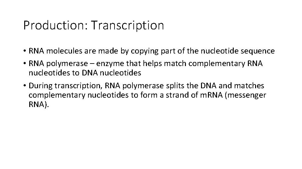 Production: Transcription • RNA molecules are made by copying part of the nucleotide sequence