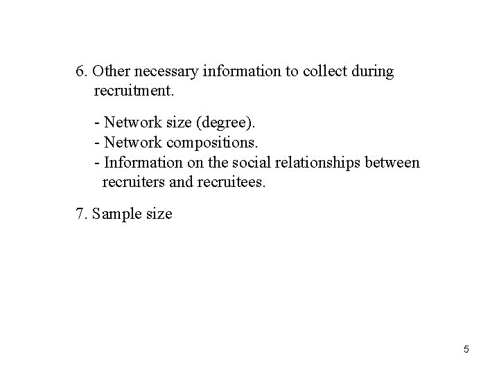 6. Other necessary information to collect during recruitment. - Network size (degree). - Network