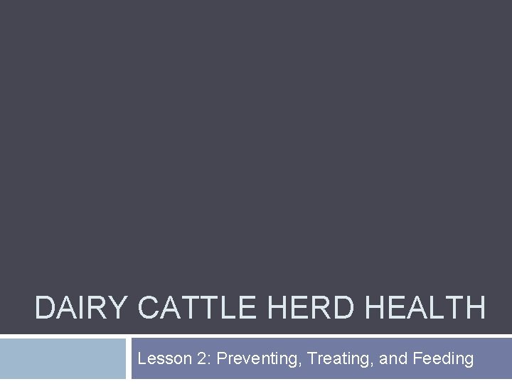 DAIRY CATTLE HERD HEALTH Lesson 2: Preventing, Treating, and Feeding 