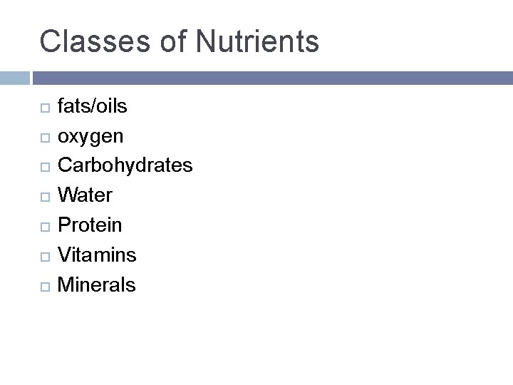 Classes of Nutrients fats/oils oxygen Carbohydrates Water Protein Vitamins Minerals 
