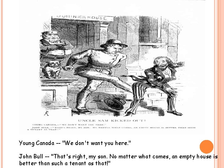 Young Canada -- "We don't want you here. " John Bull -- "That's right,