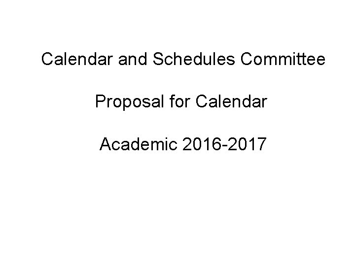 Calendar and Schedules Committee Proposal for Calendar Academic 2016 -2017 