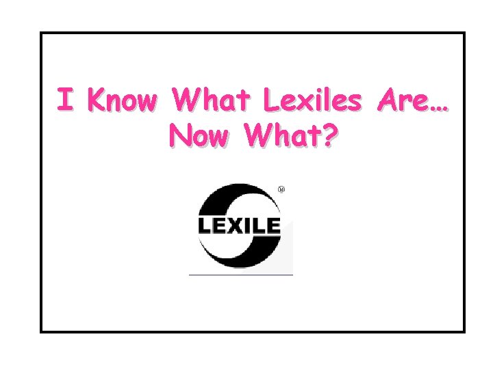 I Know What Lexiles Are… Now What? 