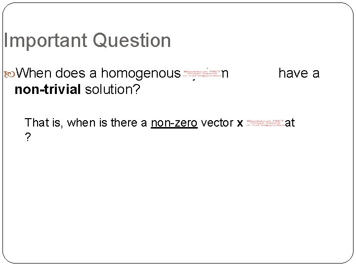 Important Question When does a homogenous system have a non-trivial solution? That is, when
