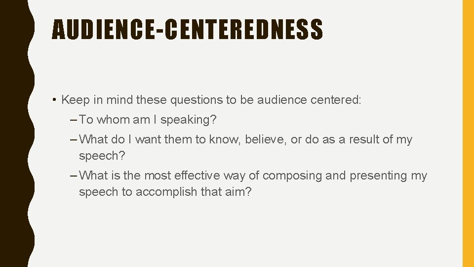 AUDIENCE-CENTEREDNESS • Keep in mind these questions to be audience centered: – To whom