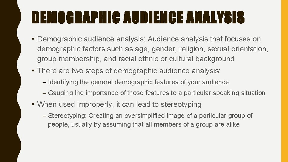 DEMOGRAPHIC AUDIENCE ANALYSIS • Demographic audience analysis: Audience analysis that focuses on demographic factors
