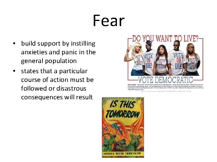 Fear • build support by instilling anxieties and panic in the general population •