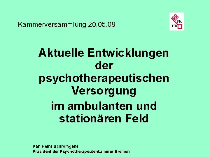 Kammerversammlung 20. 05. 08 Aktuelle Entwicklungen der psychotherapeutischen Versorgung im ambulanten und stationären Feld