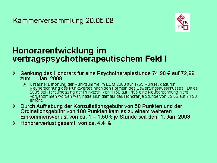 Kammerversammlung 20. 05. 08 Honorarentwicklung im vertragspsychotherapeutischem Feld I Ø Senkung des Honorars für