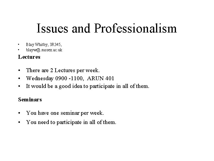 Issues and Professionalism • • Blay Whitby, 3 R 345, blayw@. sussex. ac. uk