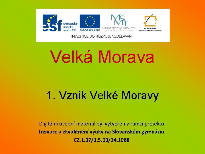 Velká Morava 1. Vznik Velké Moravy Digitální učební materiál byl vytvořen v rámci projektu