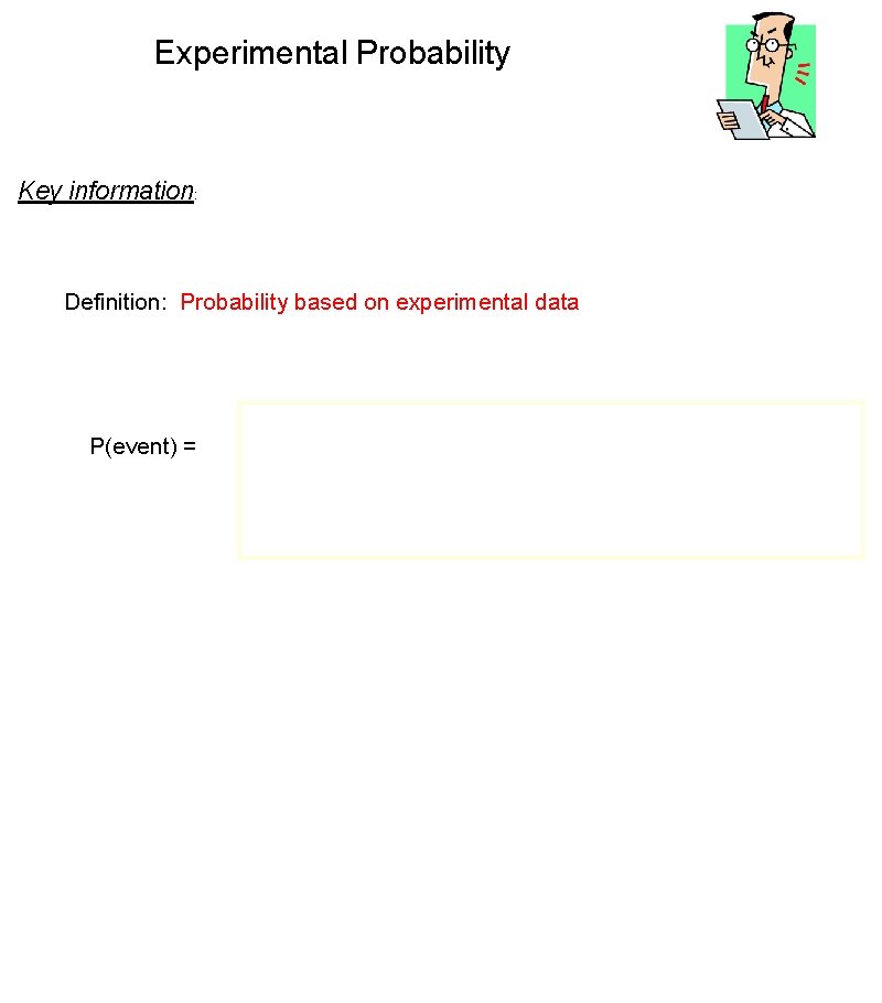 Experimental Probability Key information: Definition: Probability based on experimental data P(event) = # of