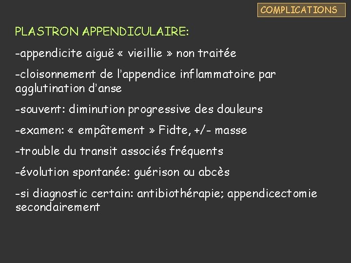 COMPLICATIONS PLASTRON APPENDICULAIRE: -appendicite aiguë « vieillie » non traitée -cloisonnement de l’appendice inflammatoire