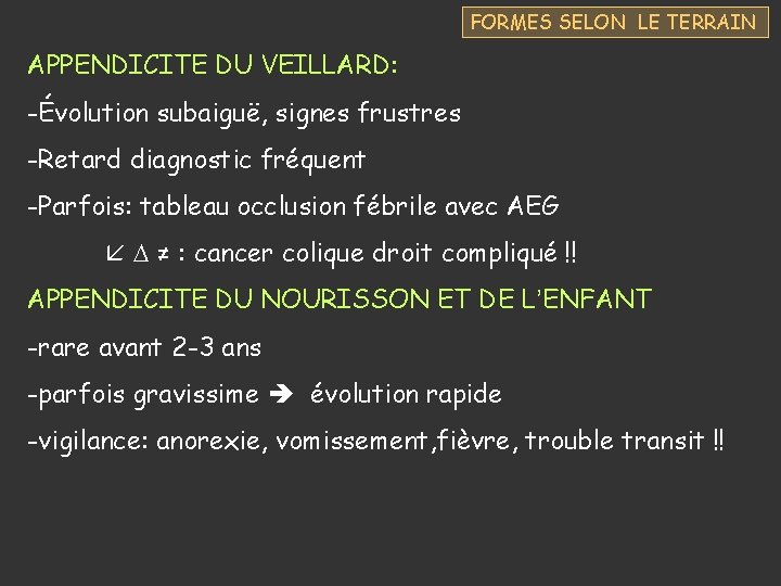 FORMES SELON LE TERRAIN APPENDICITE DU VEILLARD: -Évolution subaiguë, signes frustres -Retard diagnostic fréquent