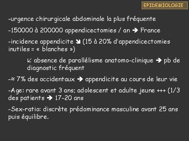 EPIDEMIOLOGIE -urgence chirurgicale abdominale la plus fréquente -150000 à 200000 appendicectomies / an France