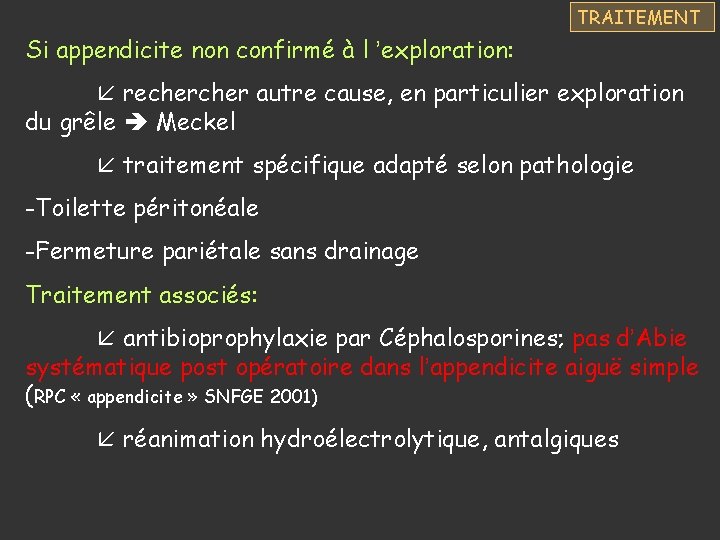 TRAITEMENT Si appendicite non confirmé à l ’exploration: recher autre cause, en particulier exploration