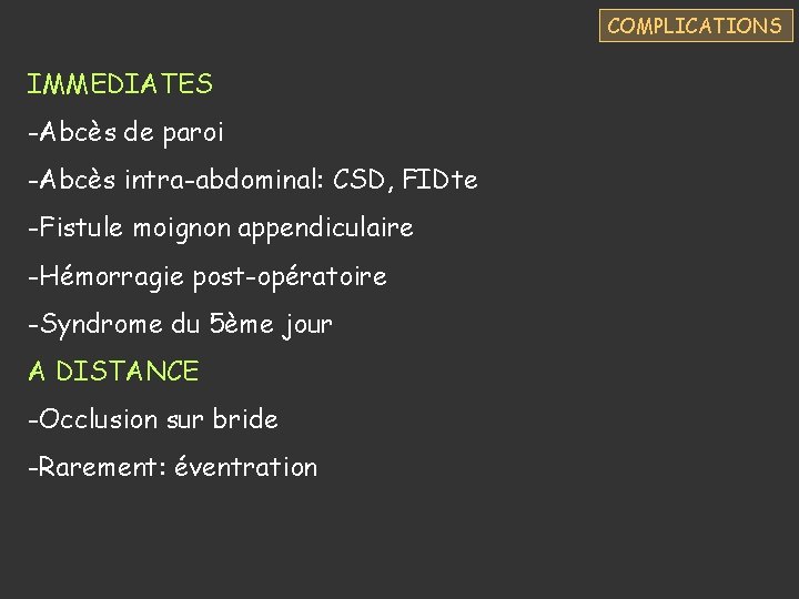 COMPLICATIONS IMMEDIATES -Abcès de paroi -Abcès intra-abdominal: CSD, FIDte -Fistule moignon appendiculaire -Hémorragie post-opératoire