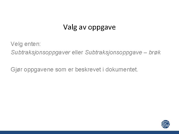 Valg av oppgave Velg enten: Subtraksjonsoppgaver eller Subtraksjonsoppgave – brøk Gjør oppgavene som er