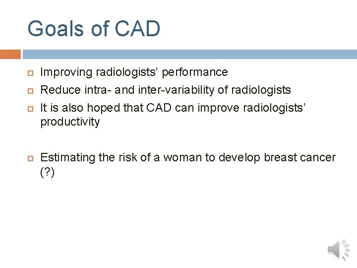 Goals of CAD Improving radiologists’ performance Reduce intra- and inter-variability of radiologists It is Goals of CAD Improving radiologists’ performance Reduce intra- and inter-variability of radiologists It is