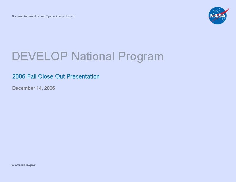 National Aeronautics and Space Administration DEVELOP National Program 2006 Fall Close Out Presentation December