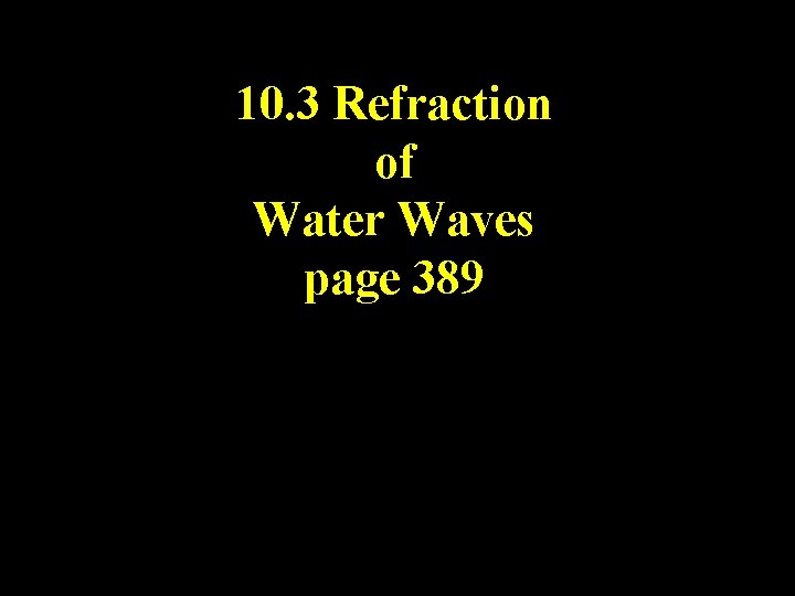 10. 3 Refraction of Water Waves page 389 10. 3 Refraction of Water Waves page 389