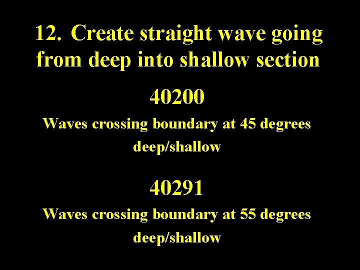 12. Create straight wave going from deep into shallow section 40200 Waves crossing boundary 12. Create straight wave going from deep into shallow section 40200 Waves crossing boundary