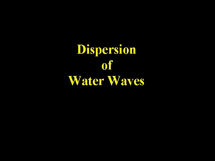 Dispersion of Water Waves Dispersion of Water Waves
