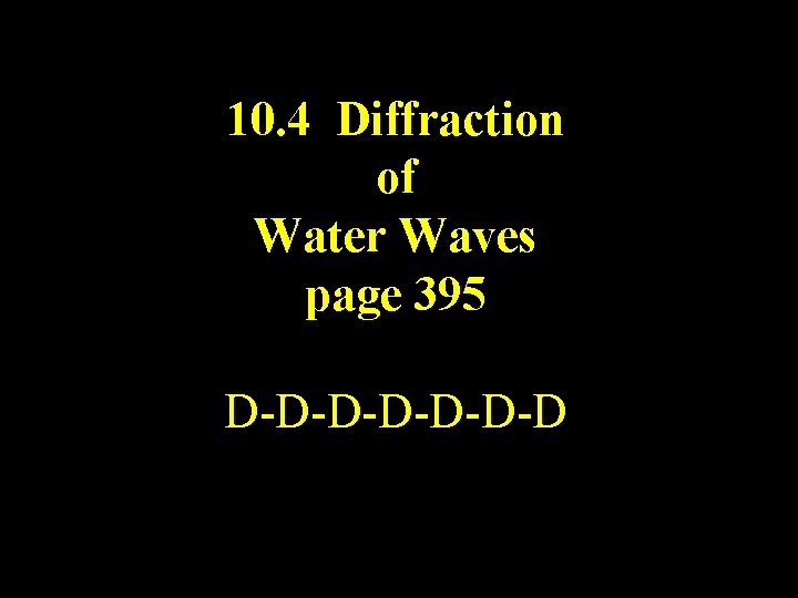 10. 4 Diffraction of Water Waves page 395 D-D-D-D 10. 4 Diffraction of Water Waves page 395 D-D-D-D