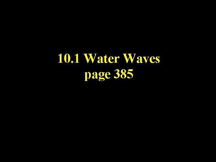 10. 1 Water Waves page 385 10. 1 Water Waves page 385