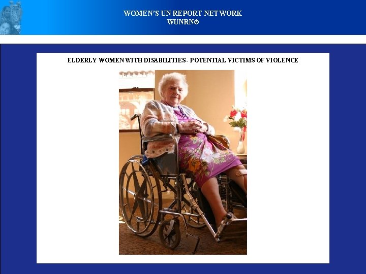 WOMEN’S UN REPORT NETWORK WUNRN® ELDERLY WOMEN WITH DISABILITIES - POTENTIAL VICTIMS OF VIOLENCE