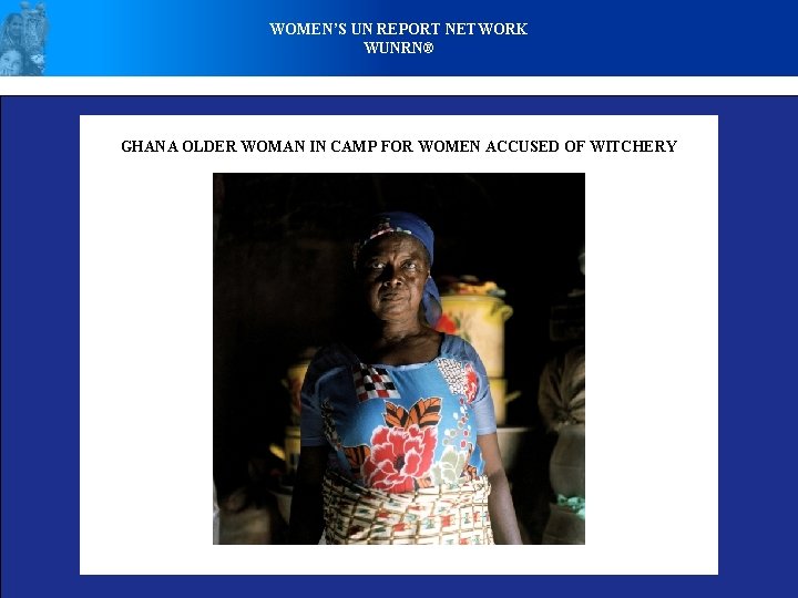 WOMEN’S UN REPORT NETWORK WUNRN® GHANA OLDER WOMAN IN CAMP FOR WOMEN ACCUSED OF