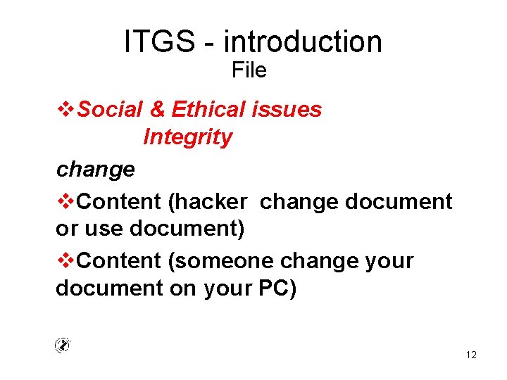 ITGS - introduction File v. Social & Ethical issues Integrity change v. Content (hacker