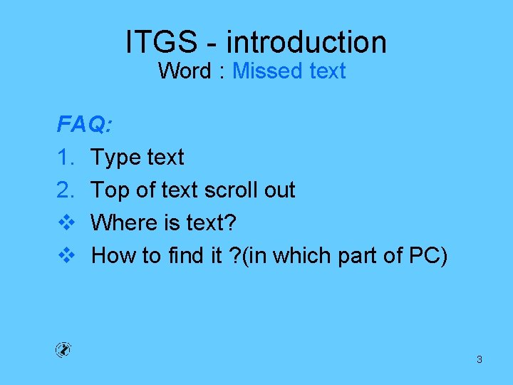 ITGS - introduction Word : Missed text FAQ: 1. Type text 2. Top of