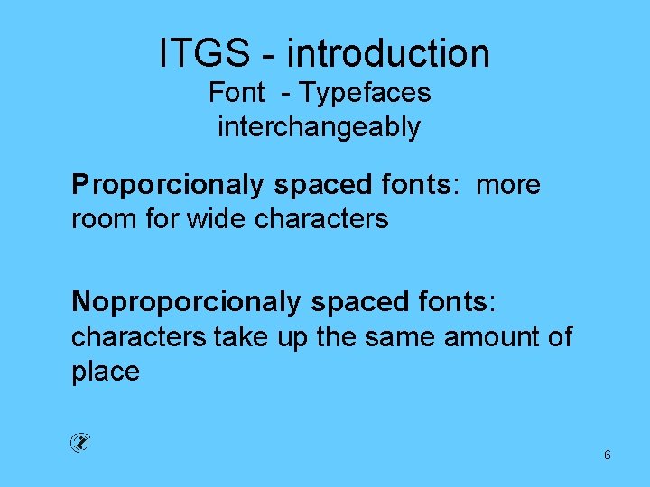 ITGS - introduction Font - Typefaces interchangeably Proporcionaly spaced fonts: more room for wide