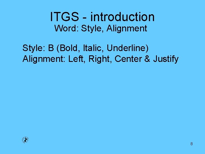 ITGS - introduction Word: Style, Alignment Style: B (Bold, Italic, Underline) Alignment: Left, Right,