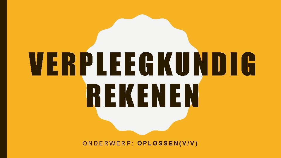 VERPLEEGKUNDIG REKENEN ONDERWERP: OPLOSSEN(V/V) 