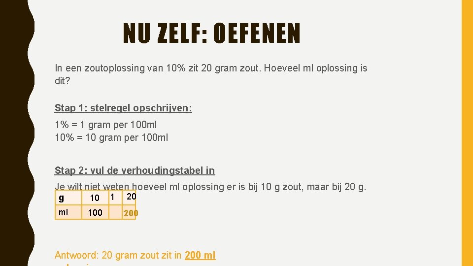 NU ZELF: OEFENEN In een zoutoplossing van 10% zit 20 gram zout. Hoeveel ml