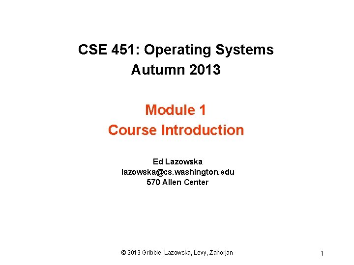 CSE 451: Operating Systems Autumn 2013 Module 1 Course Introduction Ed Lazowska lazowska@cs. washington.